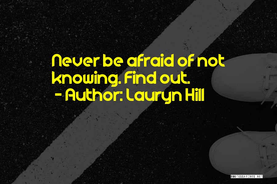 Lauryn Hill Quotes: Never Be Afraid Of Not Knowing. Find Out.