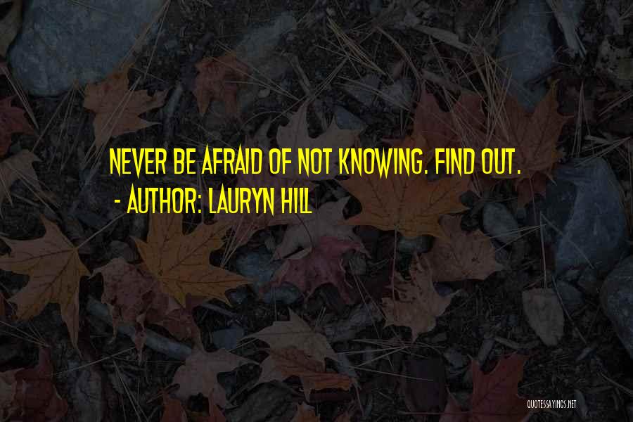 Lauryn Hill Quotes: Never Be Afraid Of Not Knowing. Find Out.