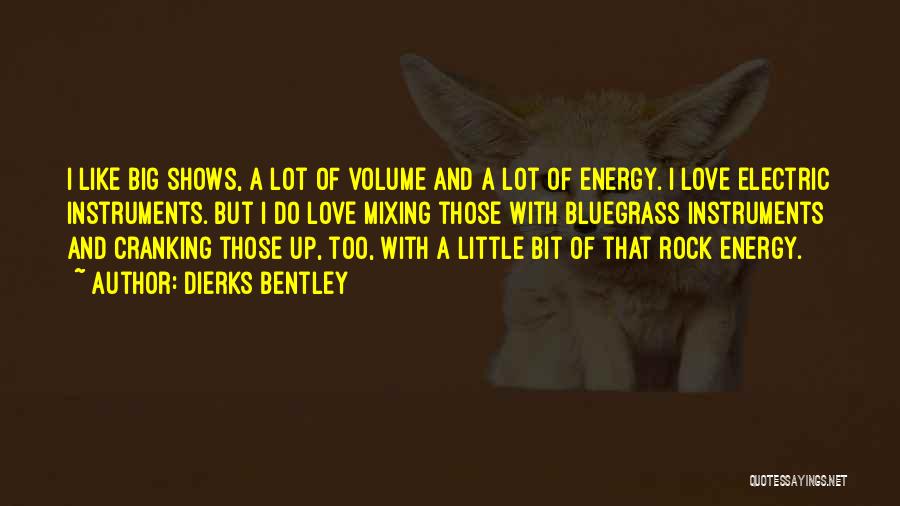 Dierks Bentley Quotes: I Like Big Shows, A Lot Of Volume And A Lot Of Energy. I Love Electric Instruments. But I Do