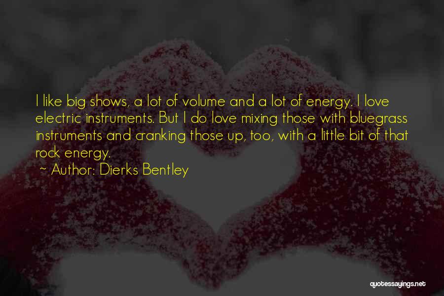 Dierks Bentley Quotes: I Like Big Shows, A Lot Of Volume And A Lot Of Energy. I Love Electric Instruments. But I Do