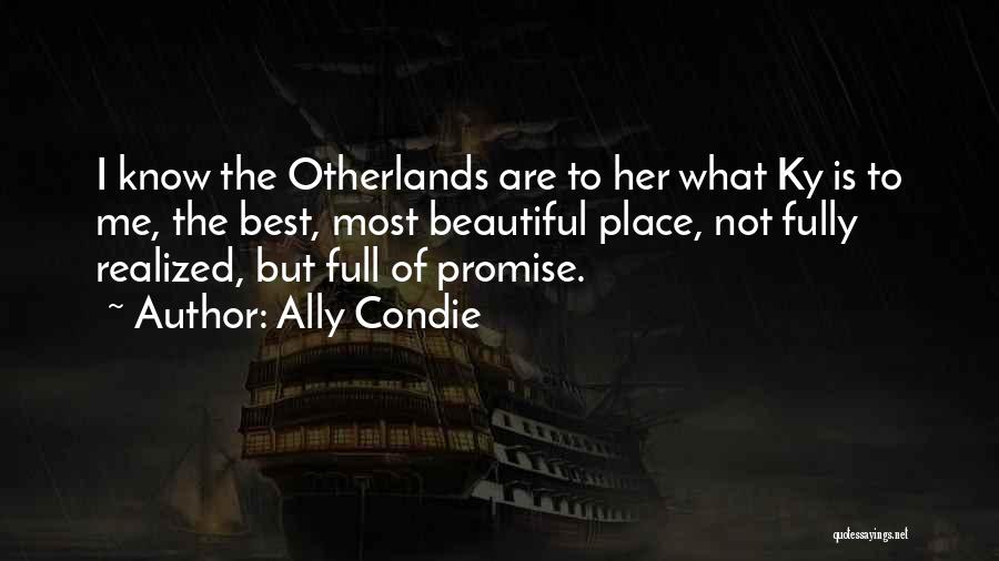 Ally Condie Quotes: I Know The Otherlands Are To Her What Ky Is To Me, The Best, Most Beautiful Place, Not Fully Realized,