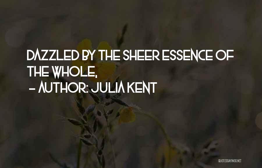 Julia Kent Quotes: Dazzled By The Sheer Essence Of The Whole,