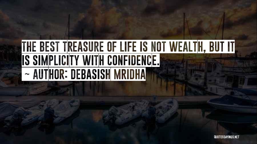 Debasish Mridha Quotes: The Best Treasure Of Life Is Not Wealth, But It Is Simplicity With Confidence.
