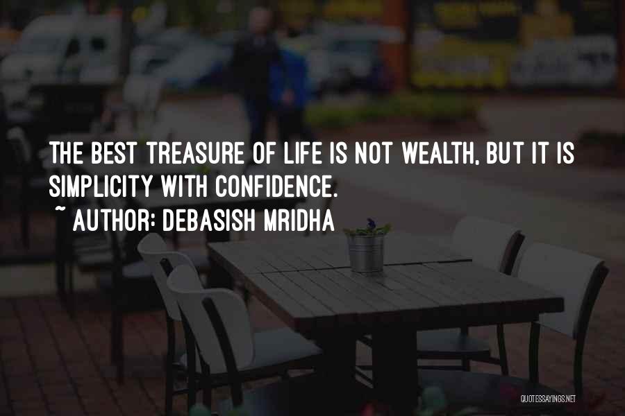 Debasish Mridha Quotes: The Best Treasure Of Life Is Not Wealth, But It Is Simplicity With Confidence.