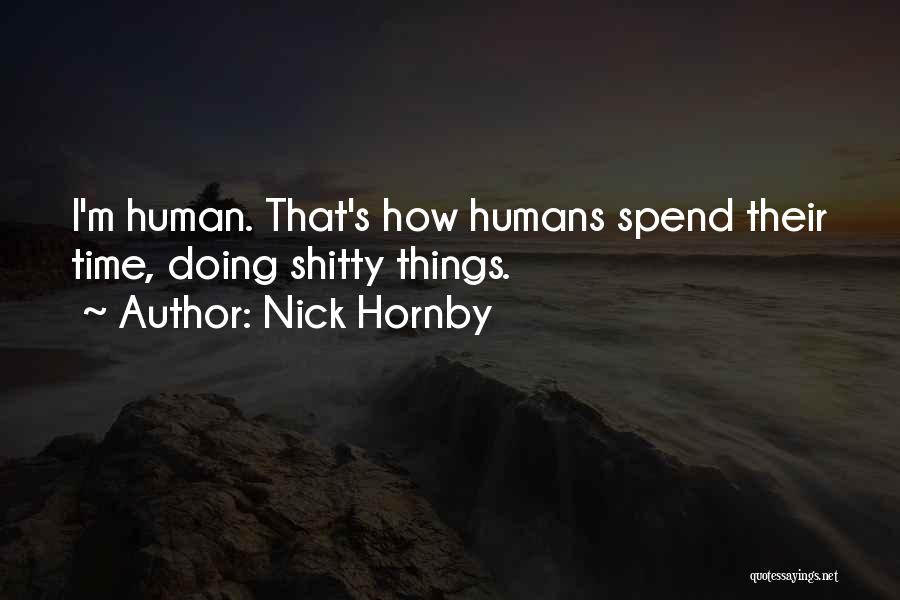 Nick Hornby Quotes: I'm Human. That's How Humans Spend Their Time, Doing Shitty Things.