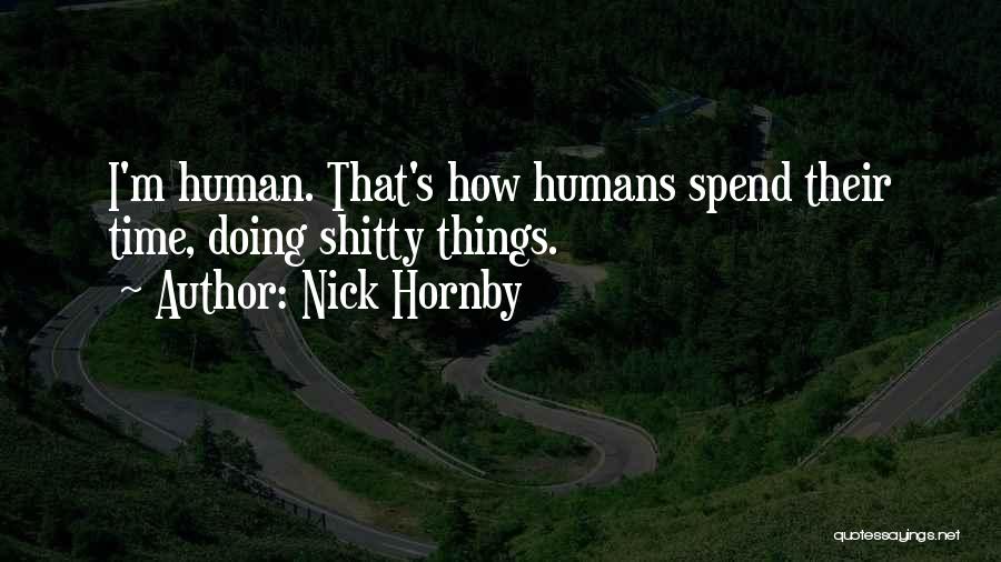 Nick Hornby Quotes: I'm Human. That's How Humans Spend Their Time, Doing Shitty Things.