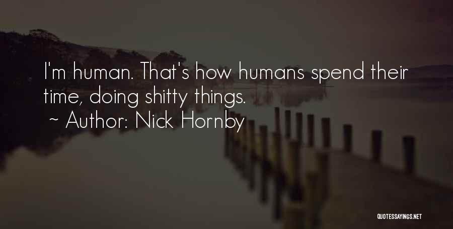 Nick Hornby Quotes: I'm Human. That's How Humans Spend Their Time, Doing Shitty Things.