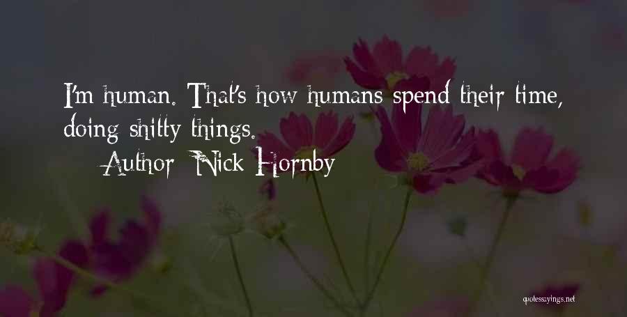 Nick Hornby Quotes: I'm Human. That's How Humans Spend Their Time, Doing Shitty Things.
