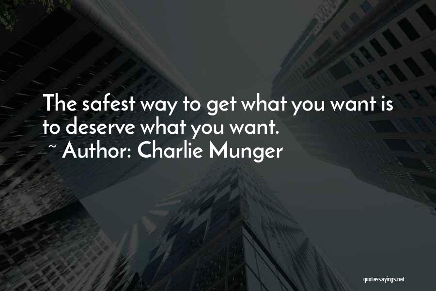 Charlie Munger Quotes: The Safest Way To Get What You Want Is To Deserve What You Want.