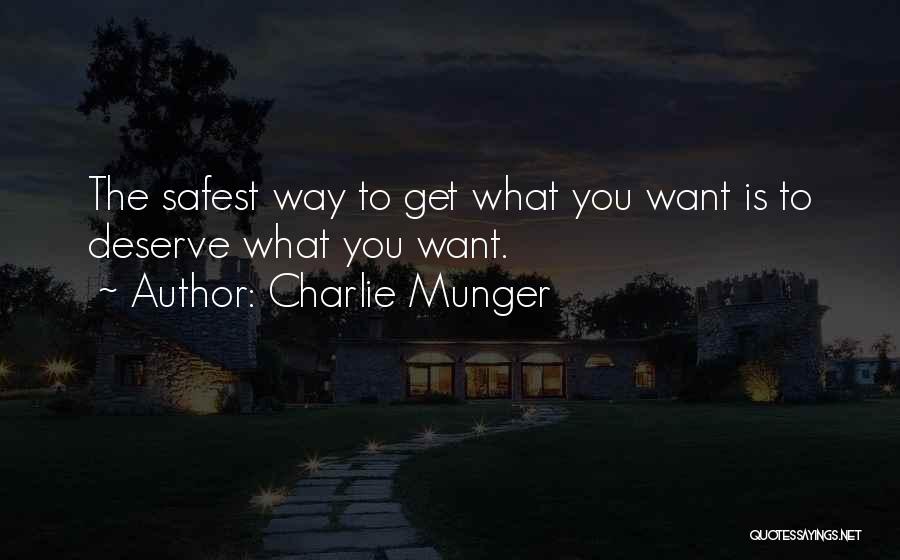 Charlie Munger Quotes: The Safest Way To Get What You Want Is To Deserve What You Want.