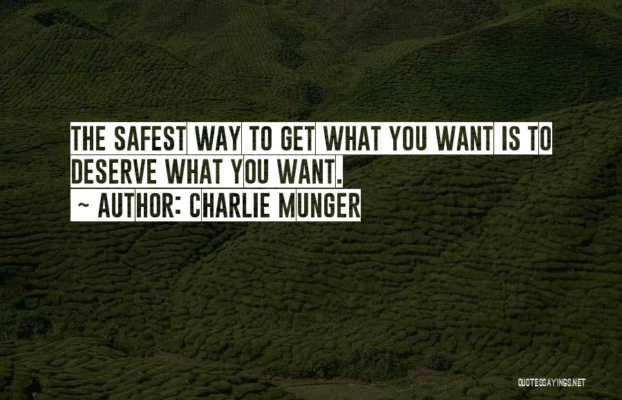 Charlie Munger Quotes: The Safest Way To Get What You Want Is To Deserve What You Want.