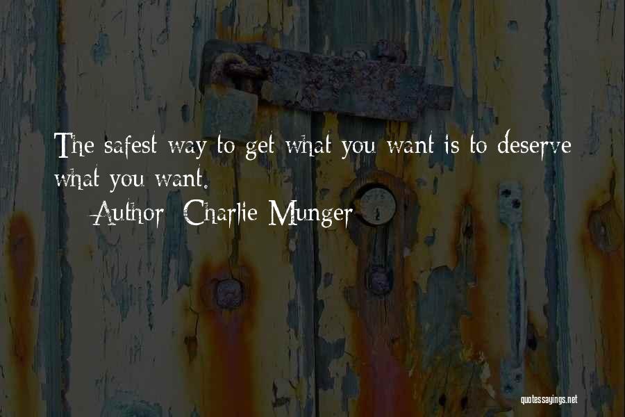 Charlie Munger Quotes: The Safest Way To Get What You Want Is To Deserve What You Want.