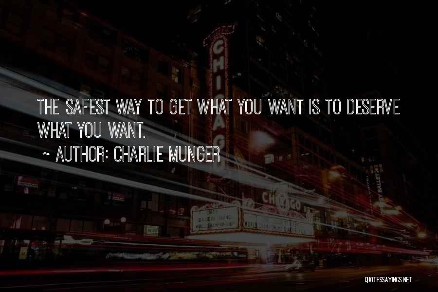 Charlie Munger Quotes: The Safest Way To Get What You Want Is To Deserve What You Want.