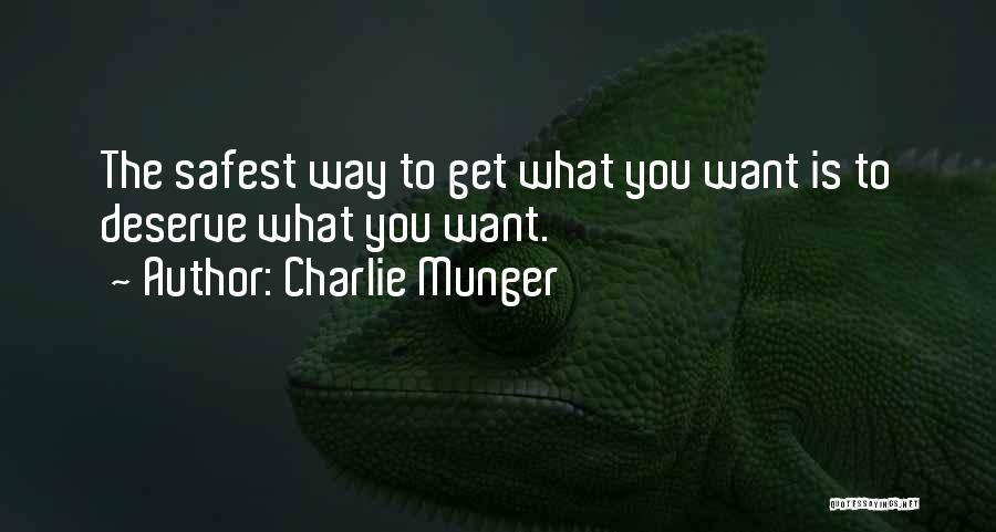 Charlie Munger Quotes: The Safest Way To Get What You Want Is To Deserve What You Want.