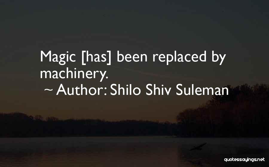 Shilo Shiv Suleman Quotes: Magic [has] Been Replaced By Machinery.