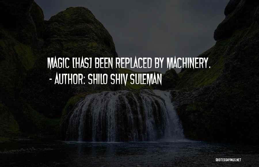 Shilo Shiv Suleman Quotes: Magic [has] Been Replaced By Machinery.