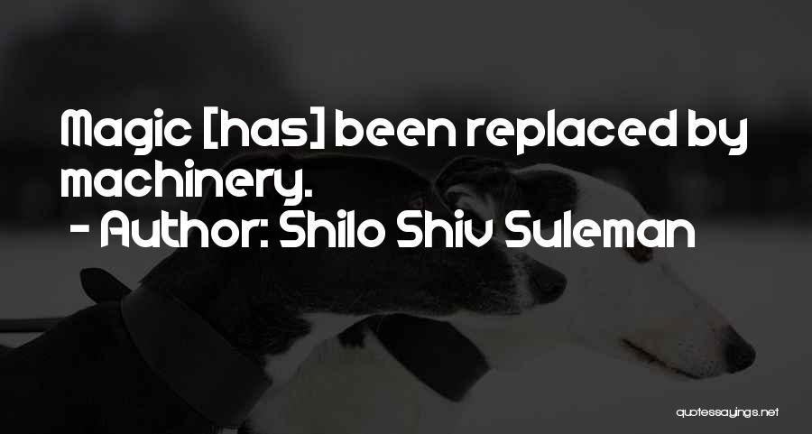 Shilo Shiv Suleman Quotes: Magic [has] Been Replaced By Machinery.