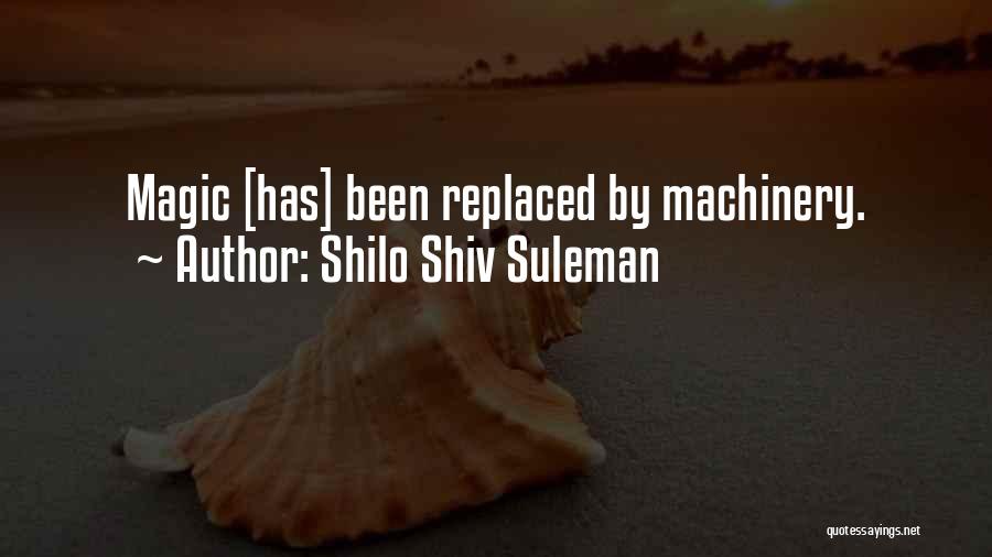 Shilo Shiv Suleman Quotes: Magic [has] Been Replaced By Machinery.