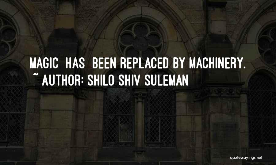 Shilo Shiv Suleman Quotes: Magic [has] Been Replaced By Machinery.