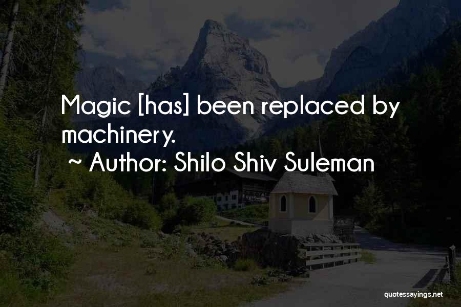 Shilo Shiv Suleman Quotes: Magic [has] Been Replaced By Machinery.