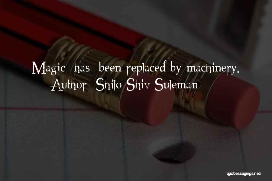 Shilo Shiv Suleman Quotes: Magic [has] Been Replaced By Machinery.