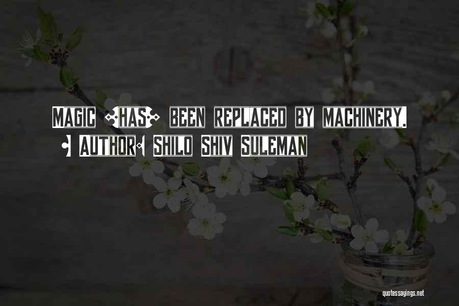 Shilo Shiv Suleman Quotes: Magic [has] Been Replaced By Machinery.