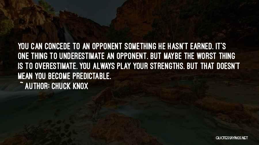 Chuck Knox Quotes: You Can Concede To An Opponent Something He Hasn't Earned. It's One Thing To Underestimate An Opponent. But Maybe The