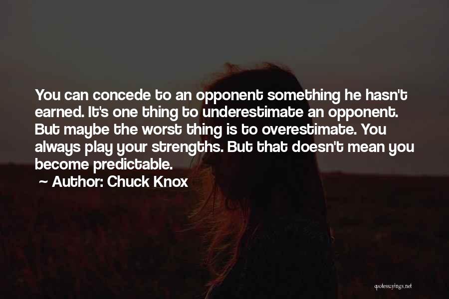 Chuck Knox Quotes: You Can Concede To An Opponent Something He Hasn't Earned. It's One Thing To Underestimate An Opponent. But Maybe The