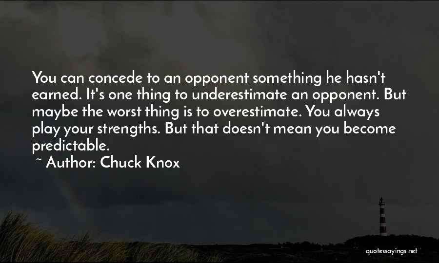 Chuck Knox Quotes: You Can Concede To An Opponent Something He Hasn't Earned. It's One Thing To Underestimate An Opponent. But Maybe The