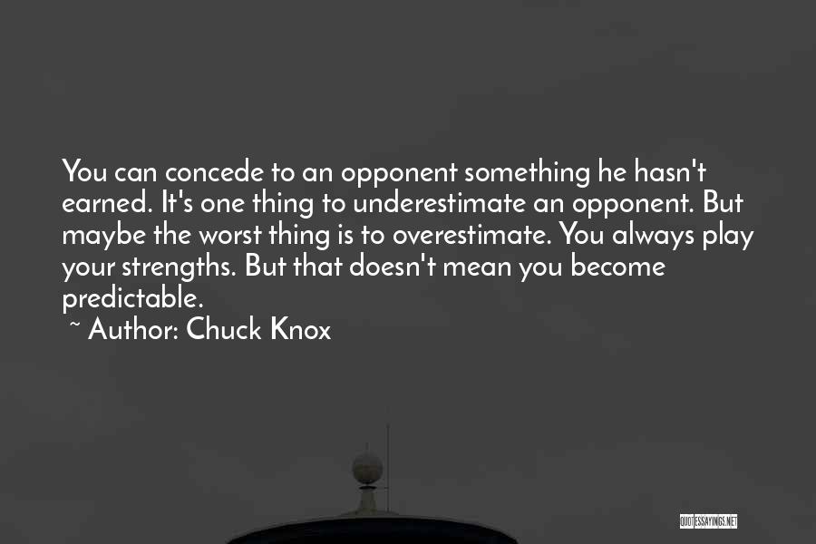 Chuck Knox Quotes: You Can Concede To An Opponent Something He Hasn't Earned. It's One Thing To Underestimate An Opponent. But Maybe The