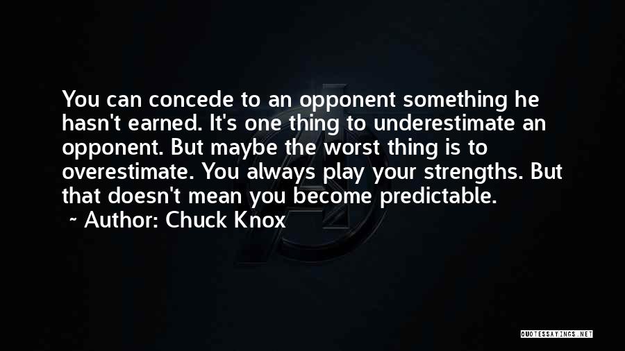 Chuck Knox Quotes: You Can Concede To An Opponent Something He Hasn't Earned. It's One Thing To Underestimate An Opponent. But Maybe The