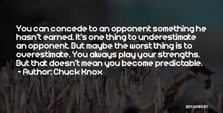 Chuck Knox Quotes: You Can Concede To An Opponent Something He Hasn't Earned. It's One Thing To Underestimate An Opponent. But Maybe The