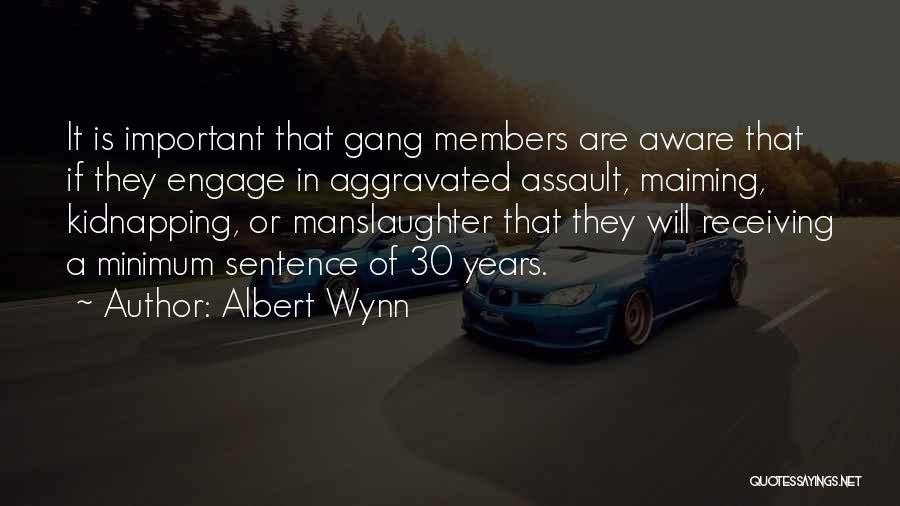 Albert Wynn Quotes: It Is Important That Gang Members Are Aware That If They Engage In Aggravated Assault, Maiming, Kidnapping, Or Manslaughter That