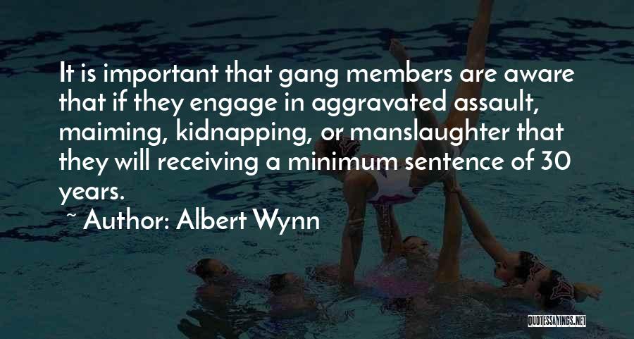 Albert Wynn Quotes: It Is Important That Gang Members Are Aware That If They Engage In Aggravated Assault, Maiming, Kidnapping, Or Manslaughter That