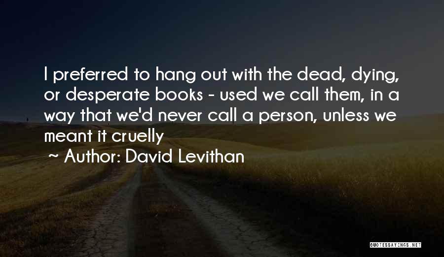David Levithan Quotes: I Preferred To Hang Out With The Dead, Dying, Or Desperate Books - Used We Call Them, In A Way