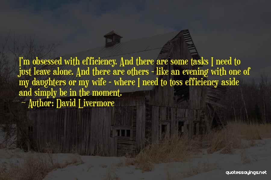 David Livermore Quotes: I'm Obsessed With Efficiency. And There Are Some Tasks I Need To Just Leave Alone. And There Are Others -