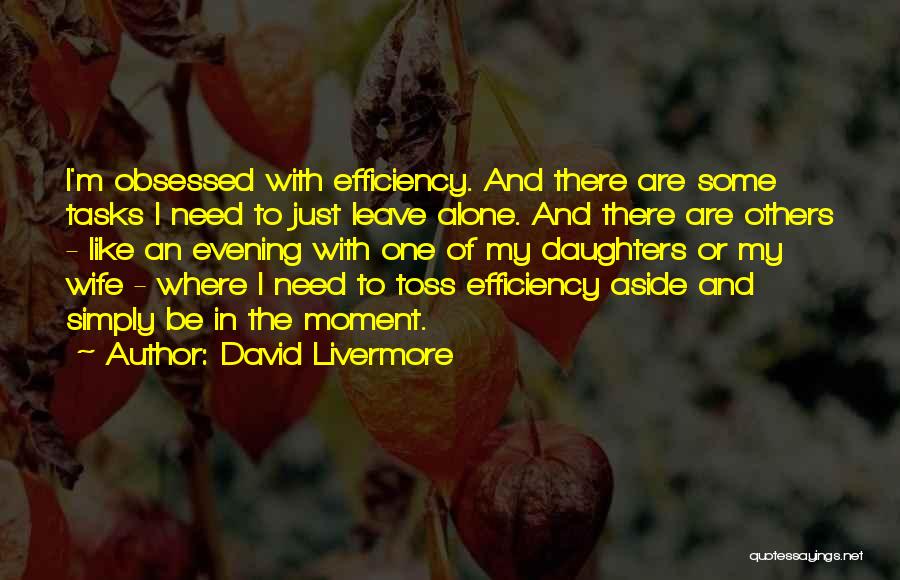 David Livermore Quotes: I'm Obsessed With Efficiency. And There Are Some Tasks I Need To Just Leave Alone. And There Are Others -