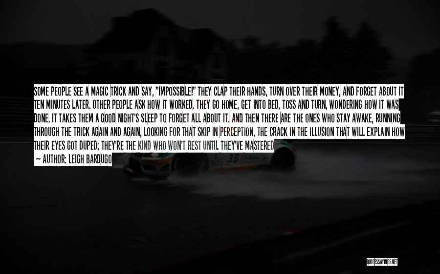 Leigh Bardugo Quotes: Some People See A Magic Trick And Say, Impossible! They Clap Their Hands, Turn Over Their Money, And Forget About