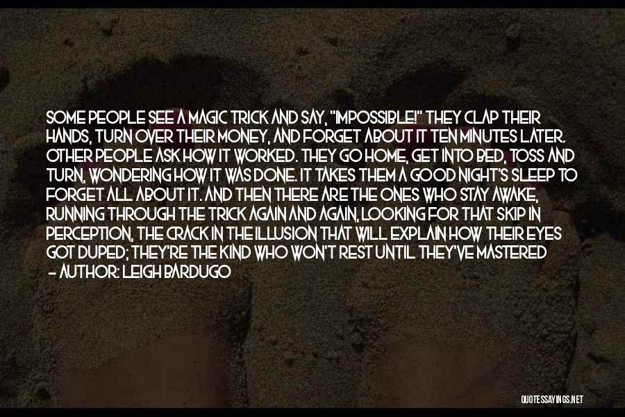 Leigh Bardugo Quotes: Some People See A Magic Trick And Say, Impossible! They Clap Their Hands, Turn Over Their Money, And Forget About