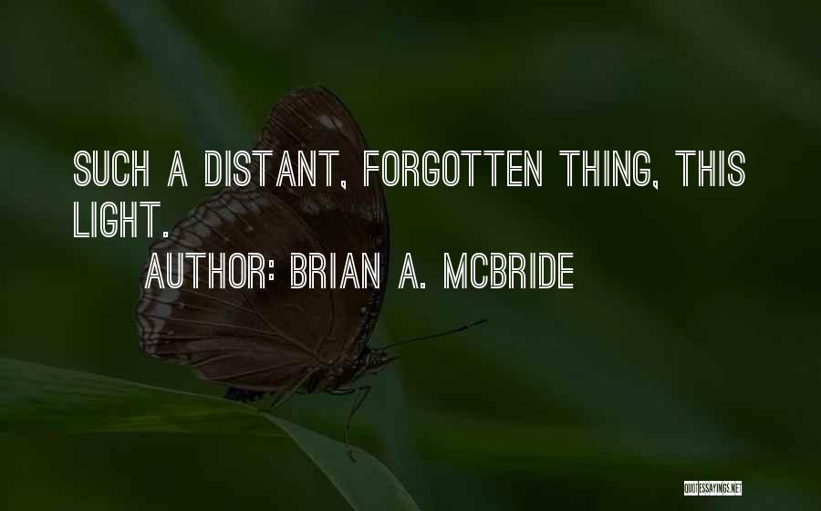 Brian A. McBride Quotes: Such A Distant, Forgotten Thing, This Light.