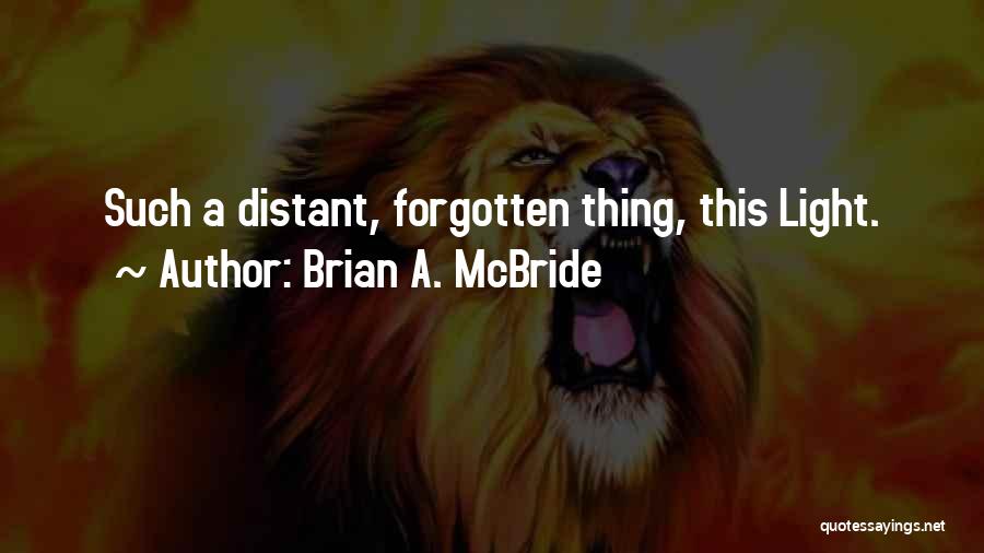 Brian A. McBride Quotes: Such A Distant, Forgotten Thing, This Light.