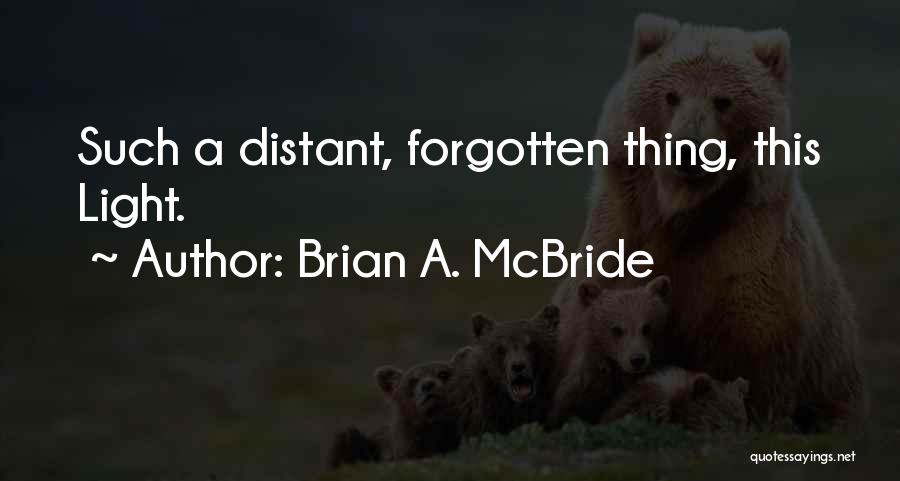 Brian A. McBride Quotes: Such A Distant, Forgotten Thing, This Light.
