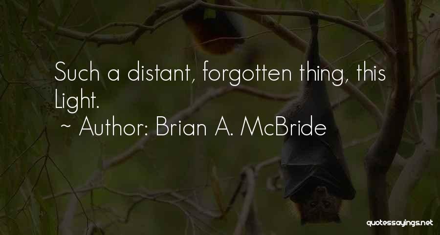 Brian A. McBride Quotes: Such A Distant, Forgotten Thing, This Light.