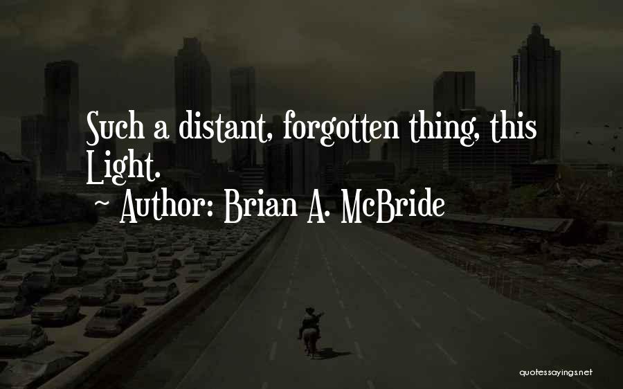 Brian A. McBride Quotes: Such A Distant, Forgotten Thing, This Light.