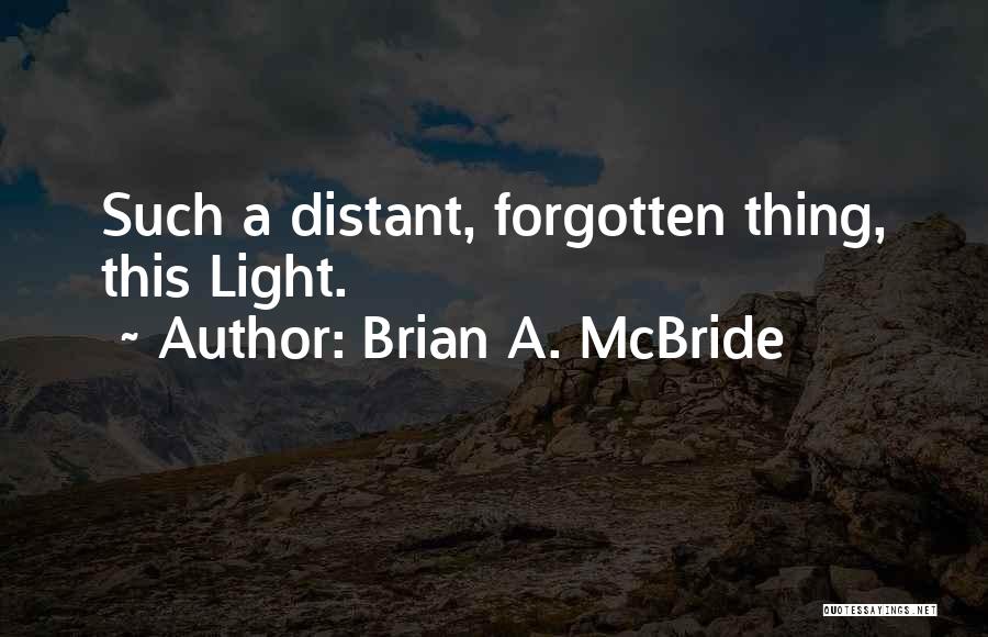 Brian A. McBride Quotes: Such A Distant, Forgotten Thing, This Light.