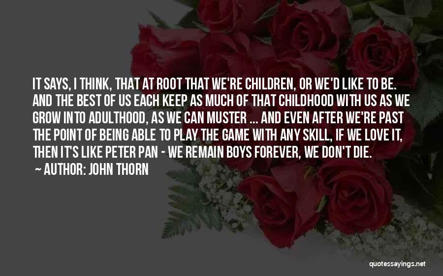 John Thorn Quotes: It Says, I Think, That At Root That We're Children, Or We'd Like To Be. And The Best Of Us