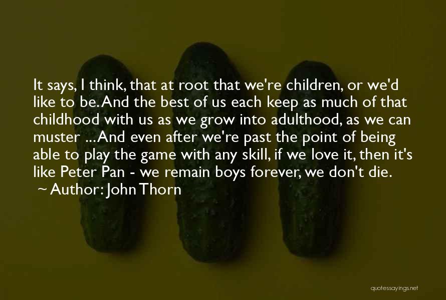 John Thorn Quotes: It Says, I Think, That At Root That We're Children, Or We'd Like To Be. And The Best Of Us