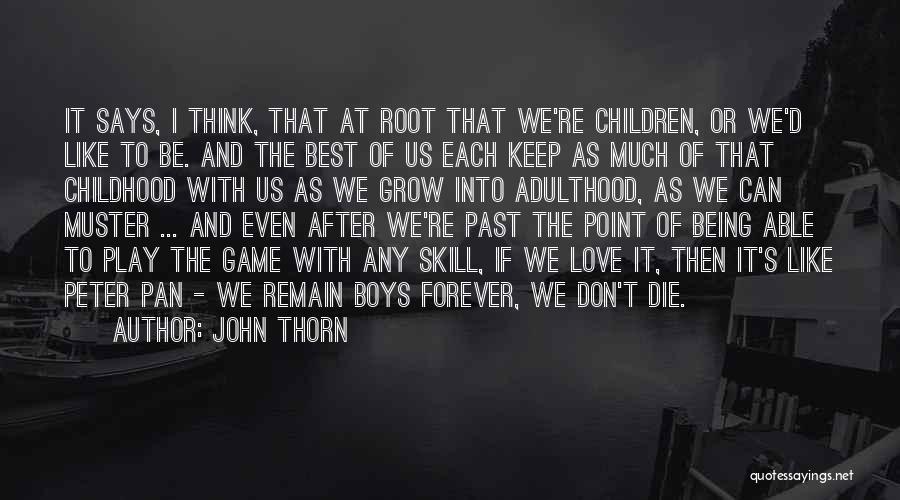 John Thorn Quotes: It Says, I Think, That At Root That We're Children, Or We'd Like To Be. And The Best Of Us