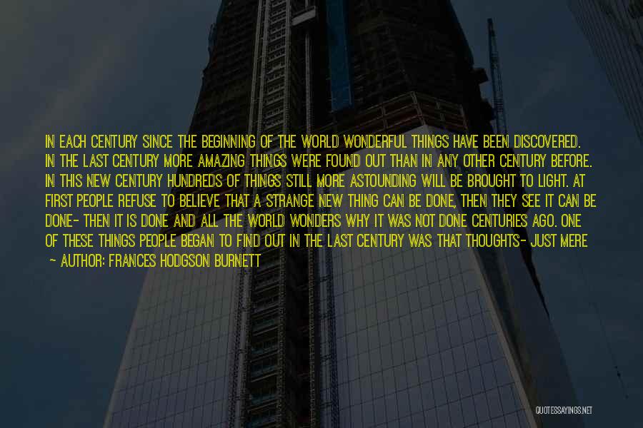 Frances Hodgson Burnett Quotes: In Each Century Since The Beginning Of The World Wonderful Things Have Been Discovered. In The Last Century More Amazing