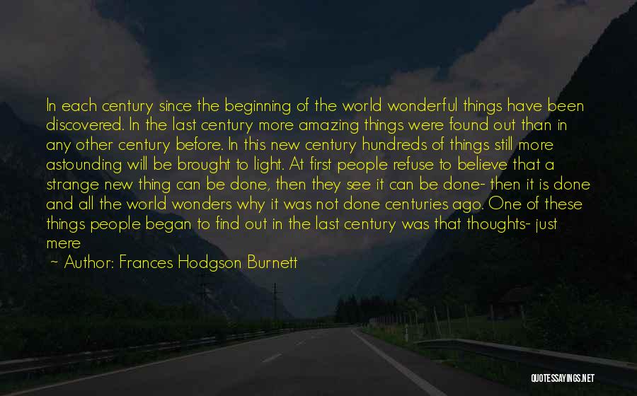 Frances Hodgson Burnett Quotes: In Each Century Since The Beginning Of The World Wonderful Things Have Been Discovered. In The Last Century More Amazing